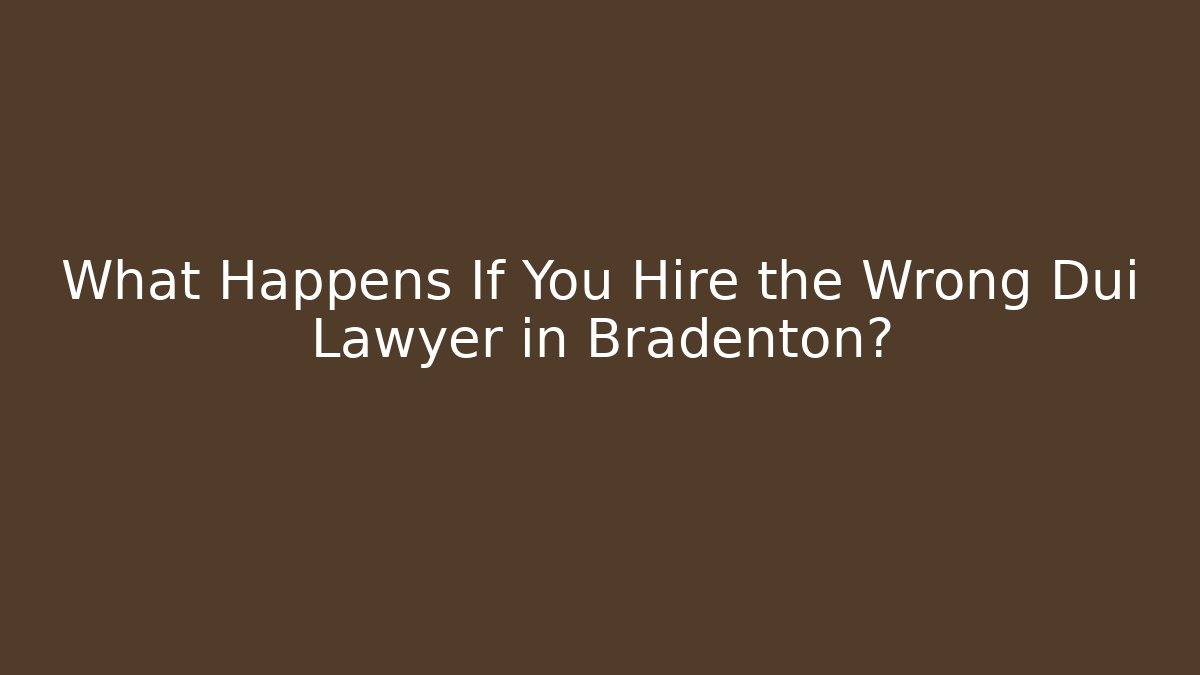 What Happens If You Hire the Wrong Dui Lawyer in Bradenton? - V Auction