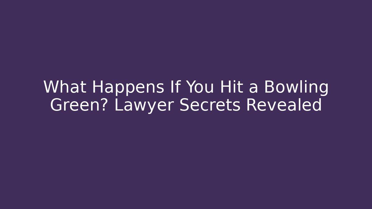 What Happens If You Hit a Bowling Green? Lawyer Secrets Revealed