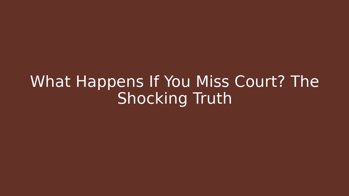 What Happens If You Miss Court? The Shocking Truth