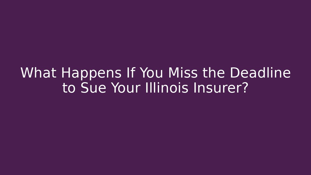 What Happens If You Miss the Deadline to Sue Your Illinois Insurer?
