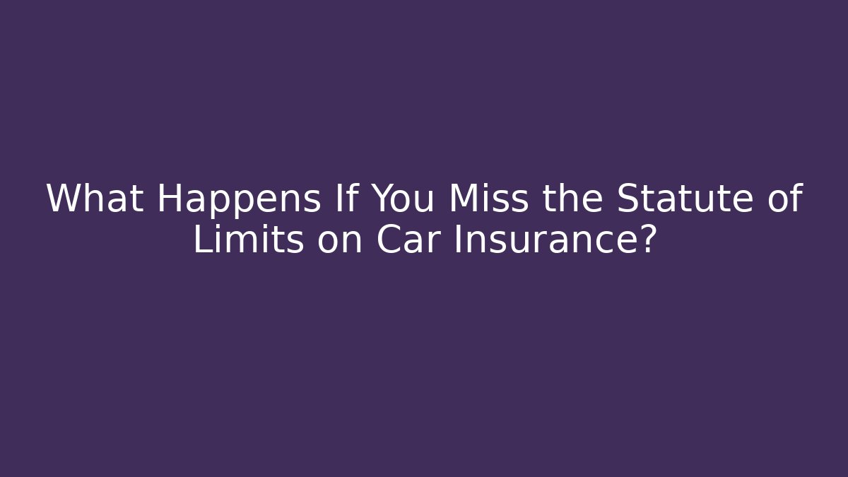 What Happens If You Miss the Statute of Limits on Car Insurance?