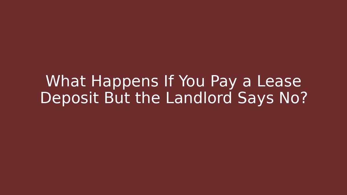 What Happens If You Pay a Lease Deposit But the Landlord Says No?