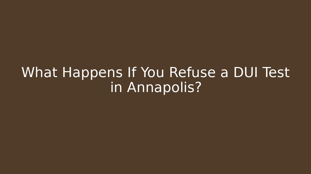 What Happens If You Refuse a DUI Test in Annapolis? - V Auction