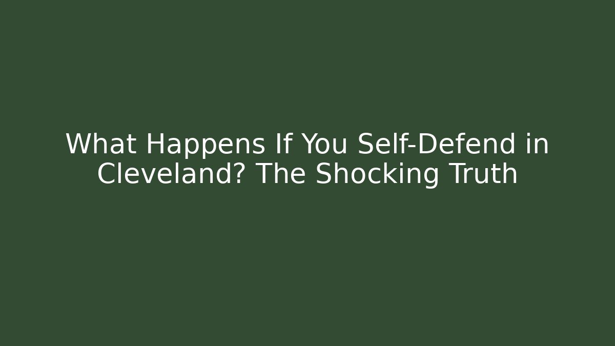What Happens If You Self-Defend in Cleveland? The Shocking Truth