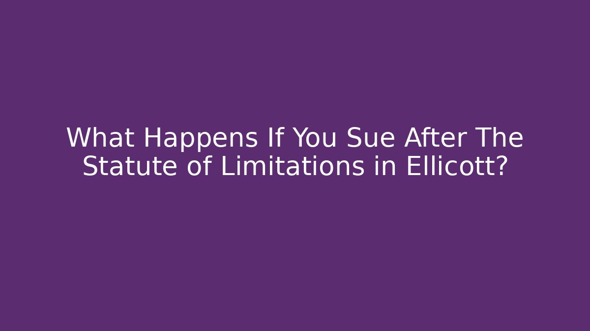 What Happens If You Sue After The Statute of Limitations in Ellicott?