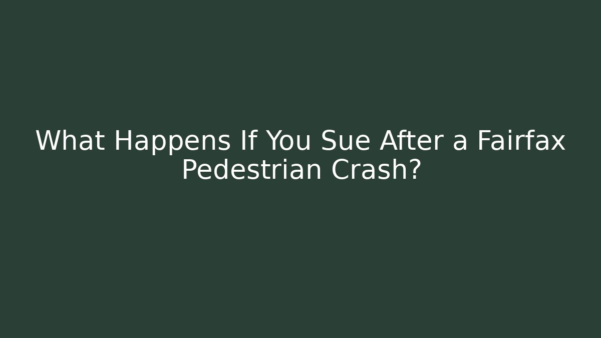 What Happens If You Sue After a Fairfax Pedestrian Crash?