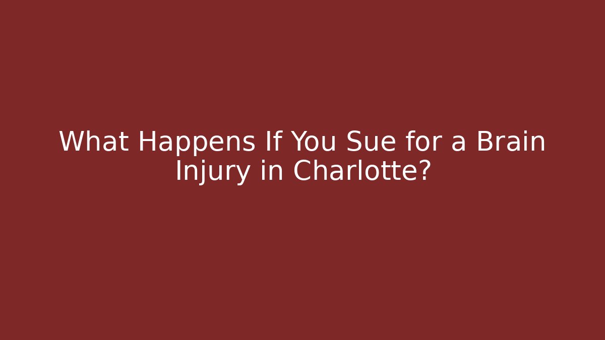 What Happens If You Sue for a Brain Injury in Charlotte?