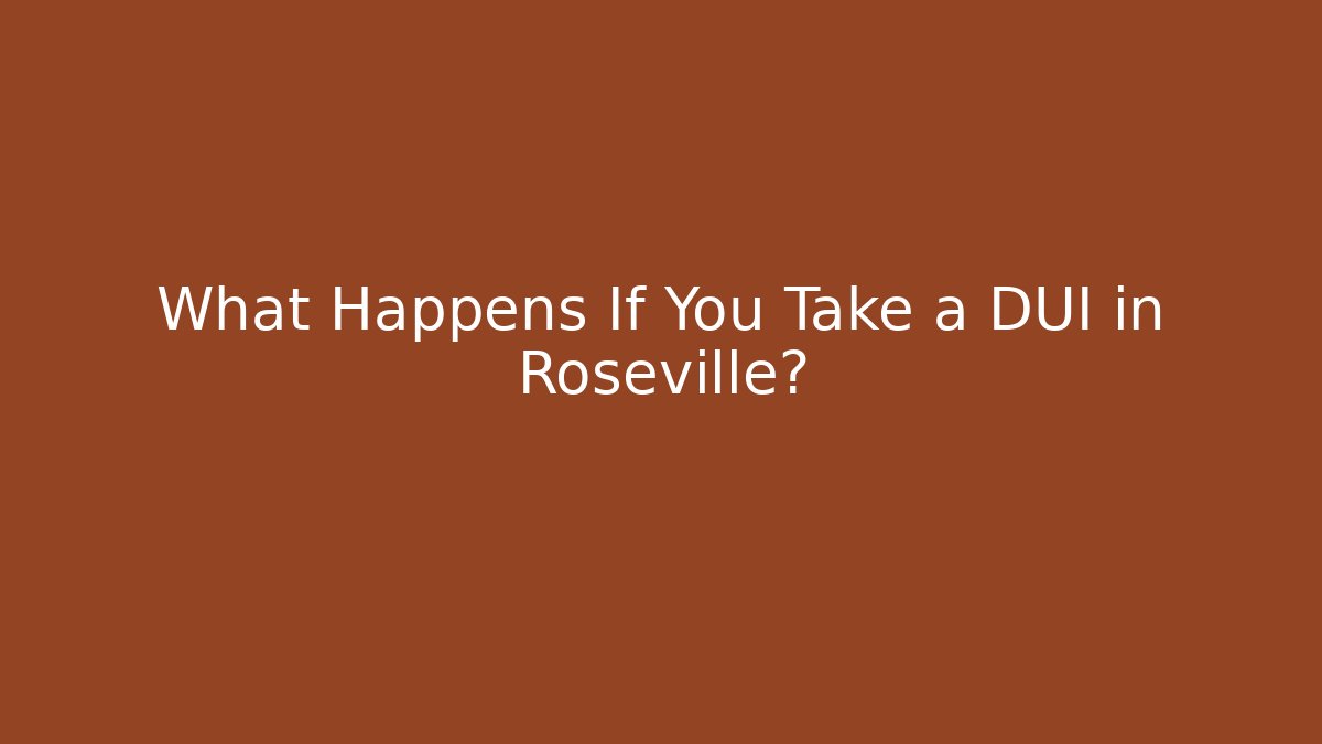 What Happens If You Take a DUI in Roseville?