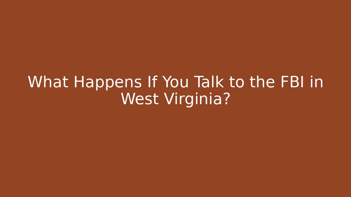 What Happens If You Talk to the FBI in West Virginia?