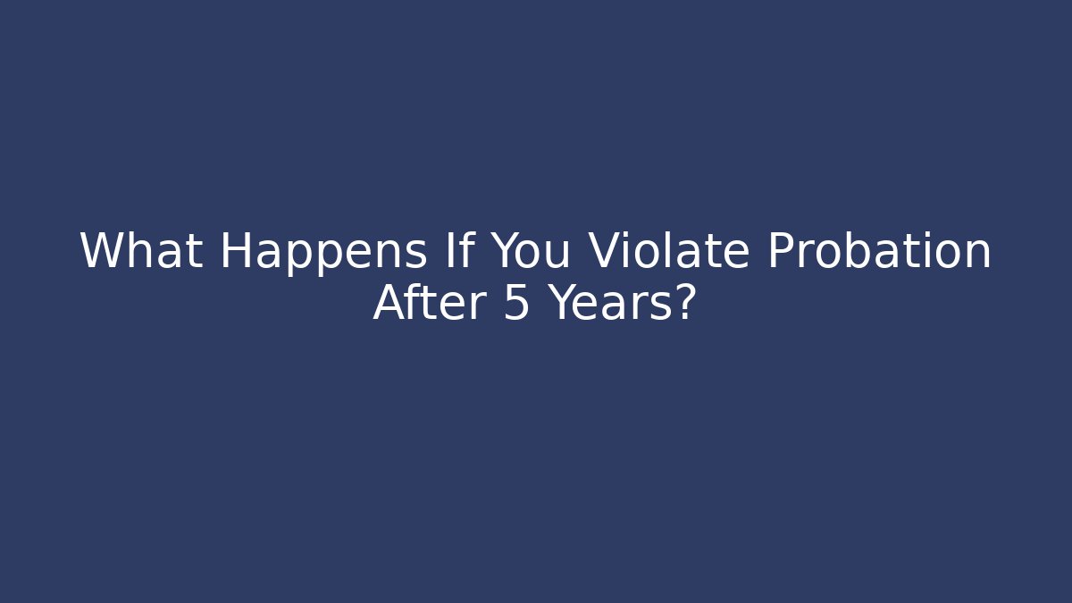 What Happens If You Violate Probation After 5 Years? - V Auction