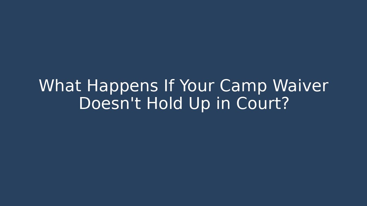 What Happens If Your Camp Waiver Doesn’t Hold Up in Court?