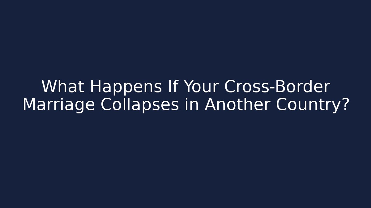 What Happens If Your Cross-Border Marriage Collapses in Another Country? - V Auction