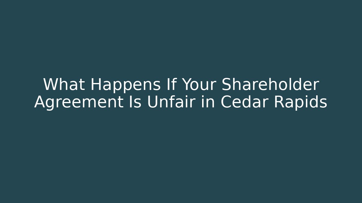 What Happens If Your Shareholder Agreement Is Unfair in Cedar Rapids