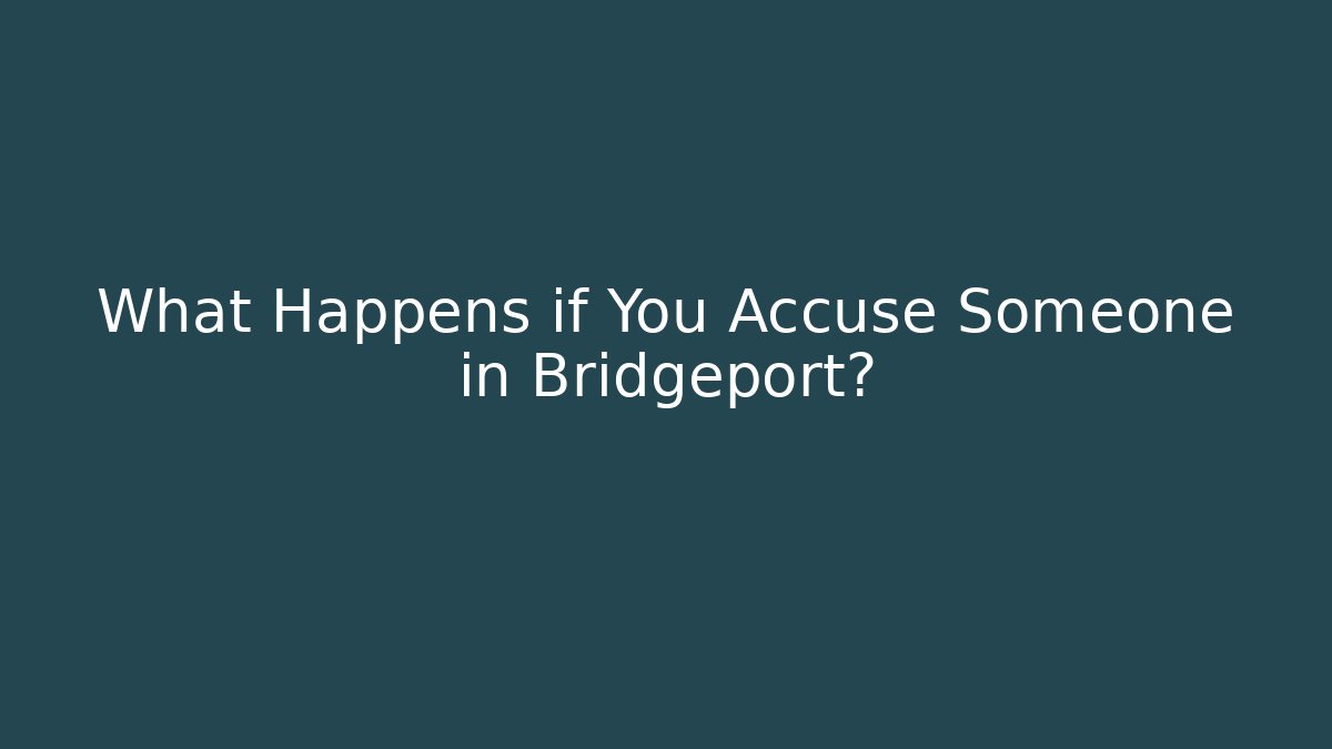 What Happens if You Accuse Someone in Bridgeport?