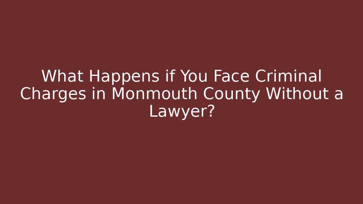 What Happens if You Face Criminal Charges in Monmouth County Without a Lawyer?