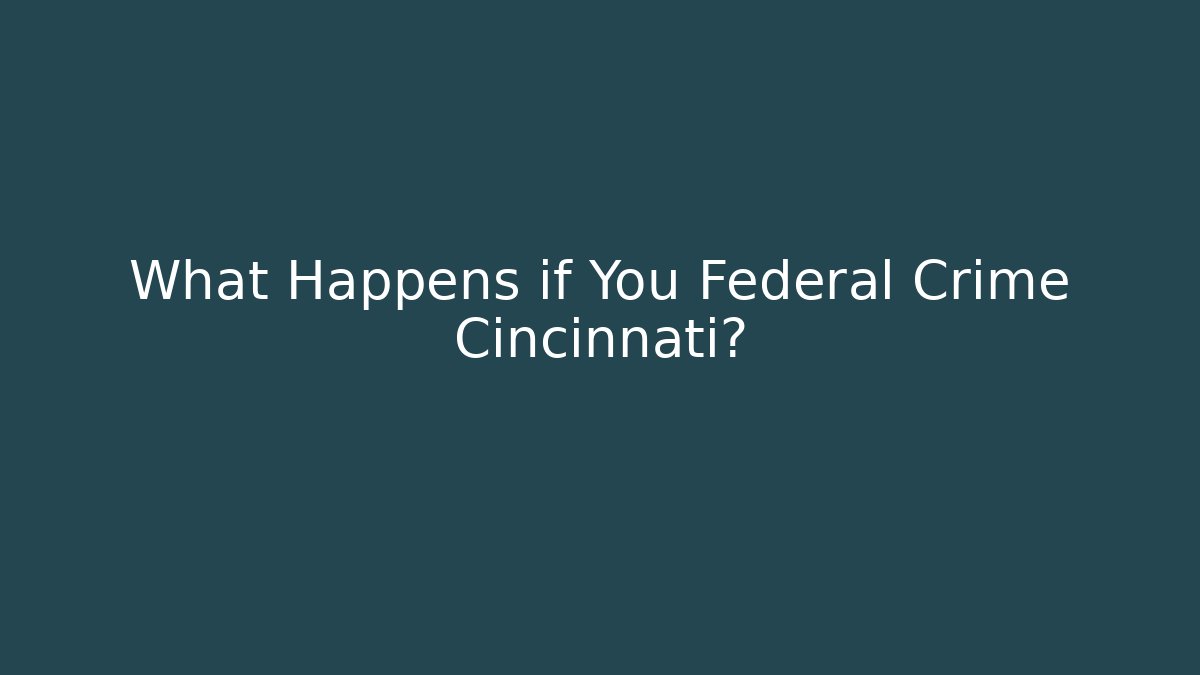 What Happens if You Federal Crime Cincinnati?