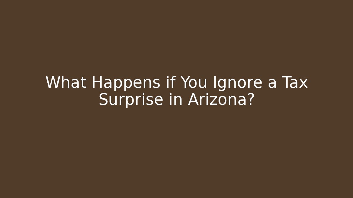 What Happens if You Ignore a Tax Surprise in Arizona? - V Auction
