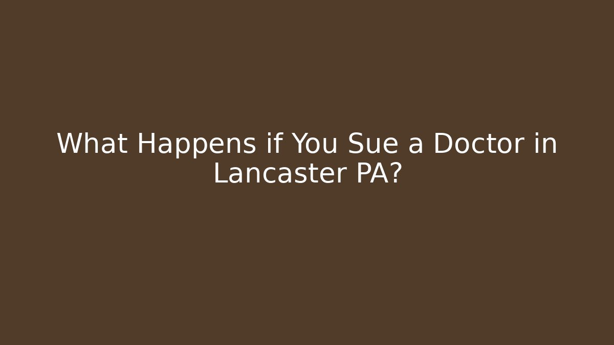 What Happens if You Sue a Doctor in Lancaster PA?