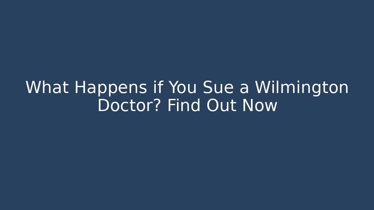 What Happens if You Sue a Wilmington Doctor? Find Out Now
