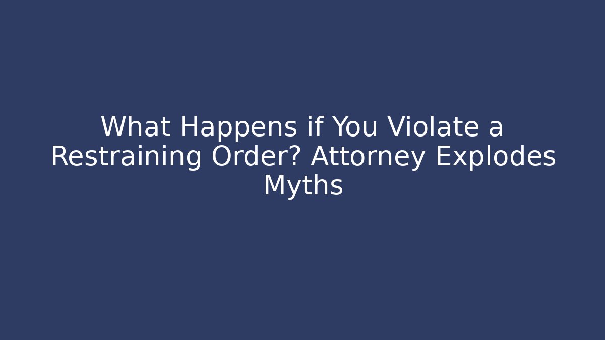What Happens if You Violate a Restraining Order? Attorney Explodes Myths