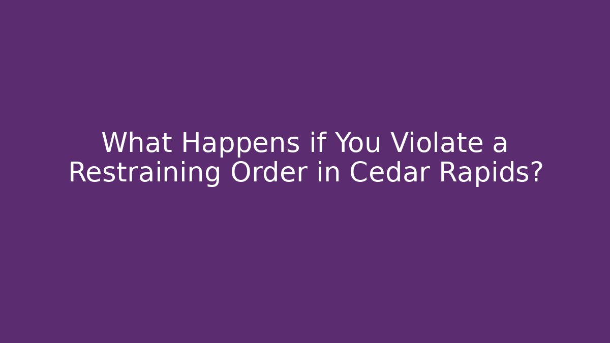 What Happens if You Violate a Restraining Order in Cedar Rapids? - V Auction