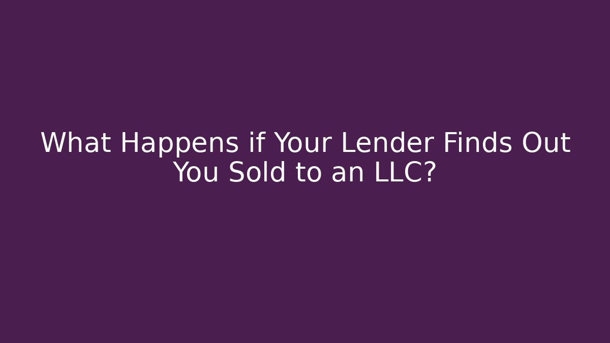 What Happens if Your Lender Finds Out You Sold to an LLC?