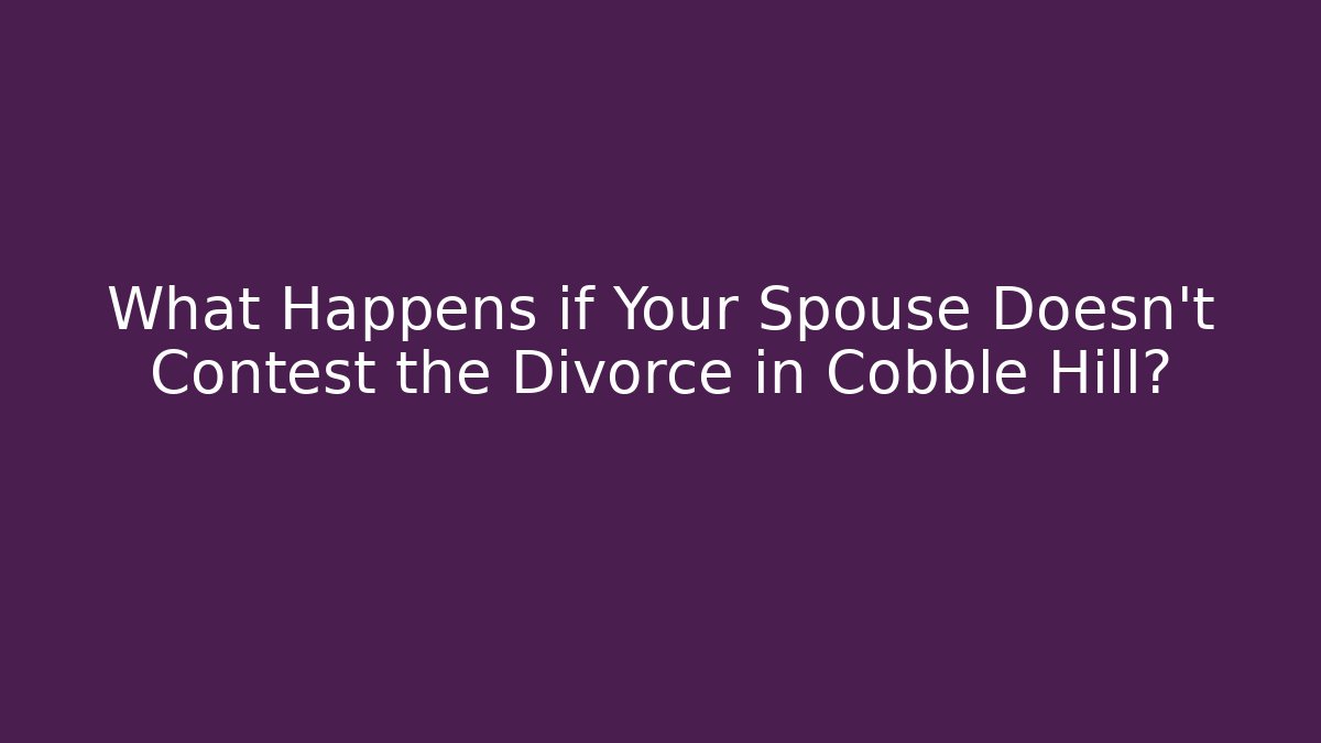 What Happens if Your Spouse Doesn’t Contest the Divorce in Cobble Hill?