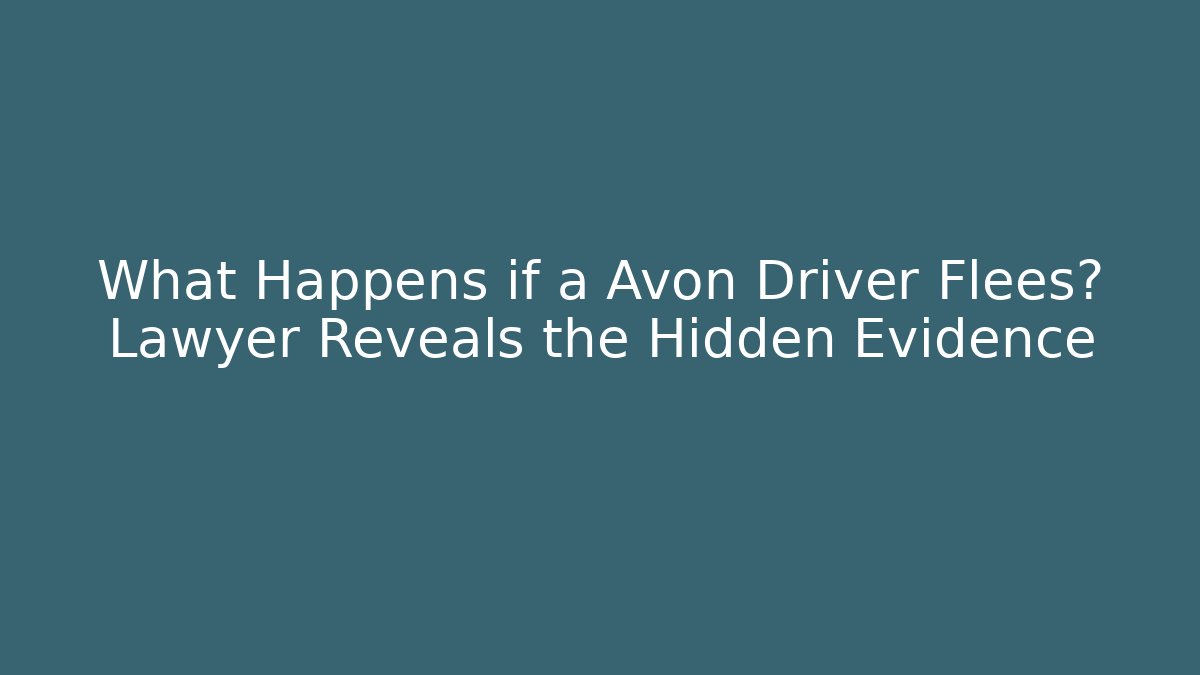What Happens if a Avon Driver Flees? Lawyer Reveals the Hidden Evidence