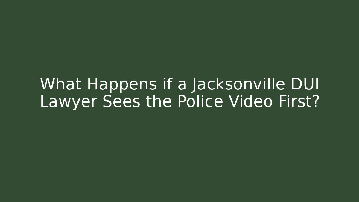 What Happens if a Jacksonville DUI Lawyer Sees the Police Video First? - V Auction