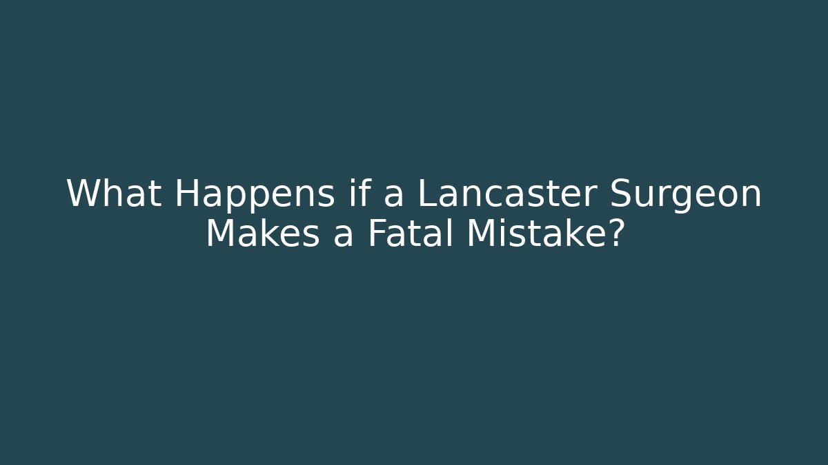 What Happens if a Lancaster Surgeon Makes a Fatal Mistake?