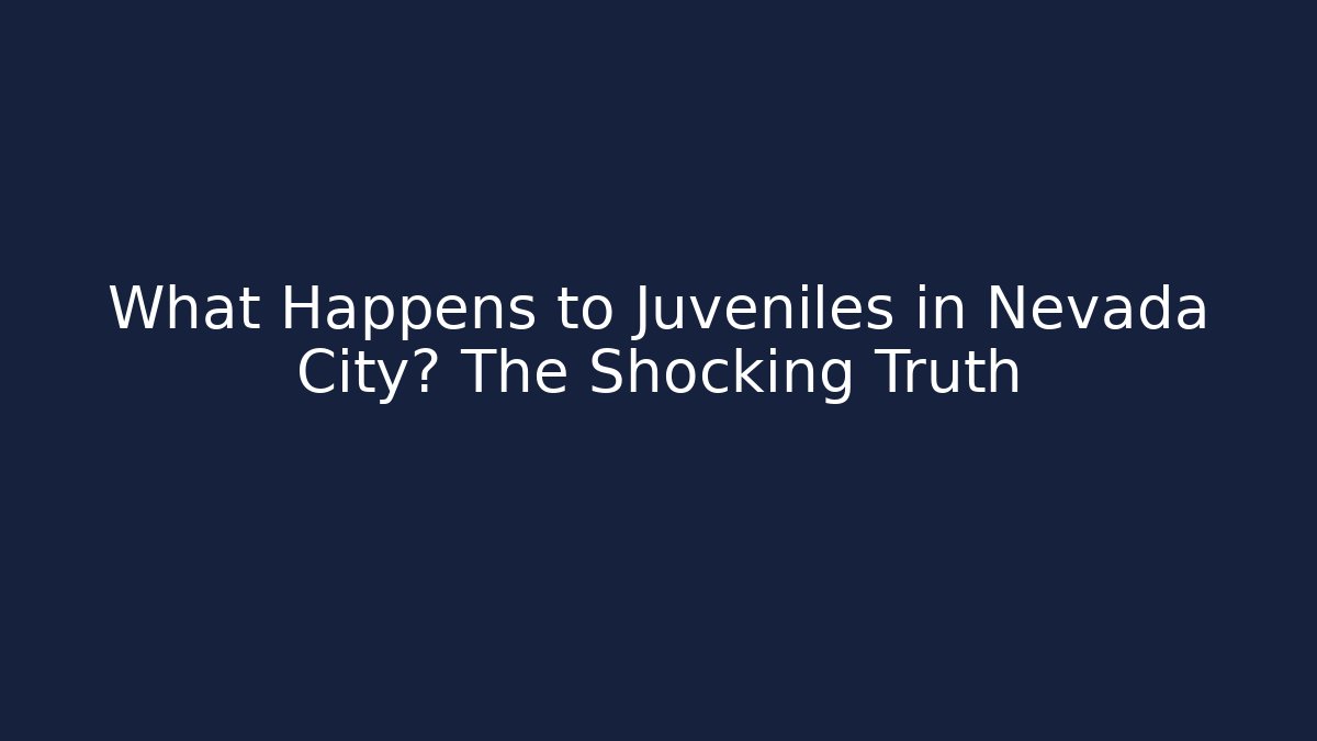 What Happens to Juveniles in Nevada City? The Shocking Truth