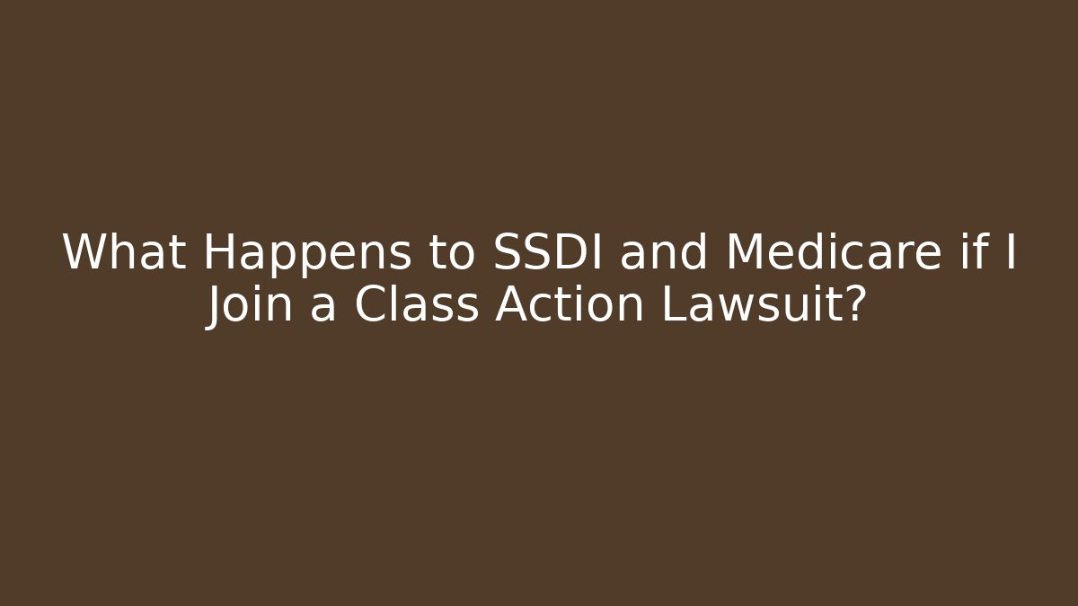 What Happens to SSDI and Medicare if I Join a Class Action Lawsuit?