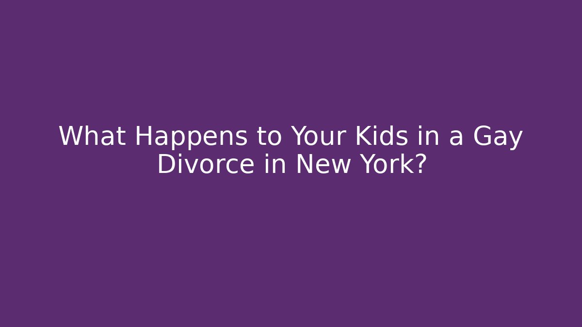 What Happens to Your Kids in a Gay Divorce in New York?