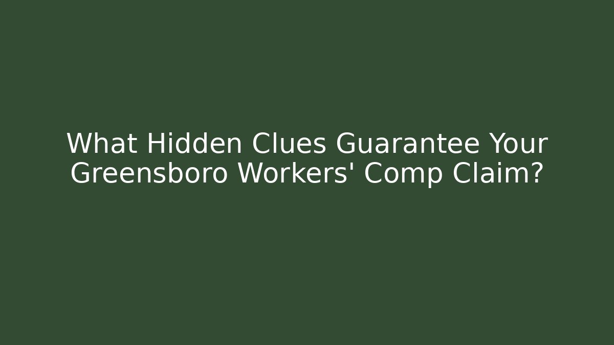 What Hidden Clues Guarantee Your Greensboro Workers' Comp Claim?