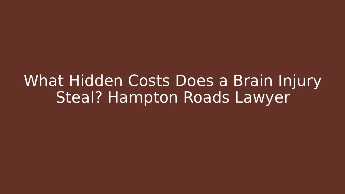 What Hidden Costs Does a Brain Injury Steal? Hampton Roads Lawyer - V Auction