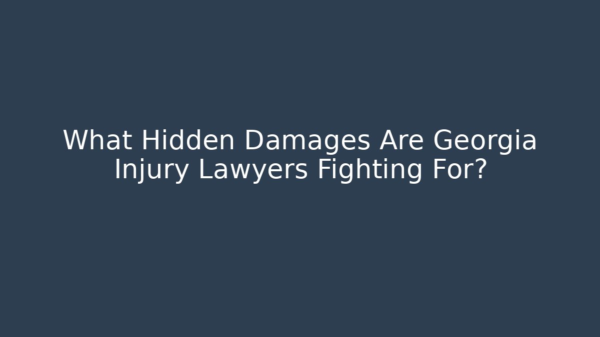 What Hidden Damages Are Georgia Injury Lawyers Fighting For?