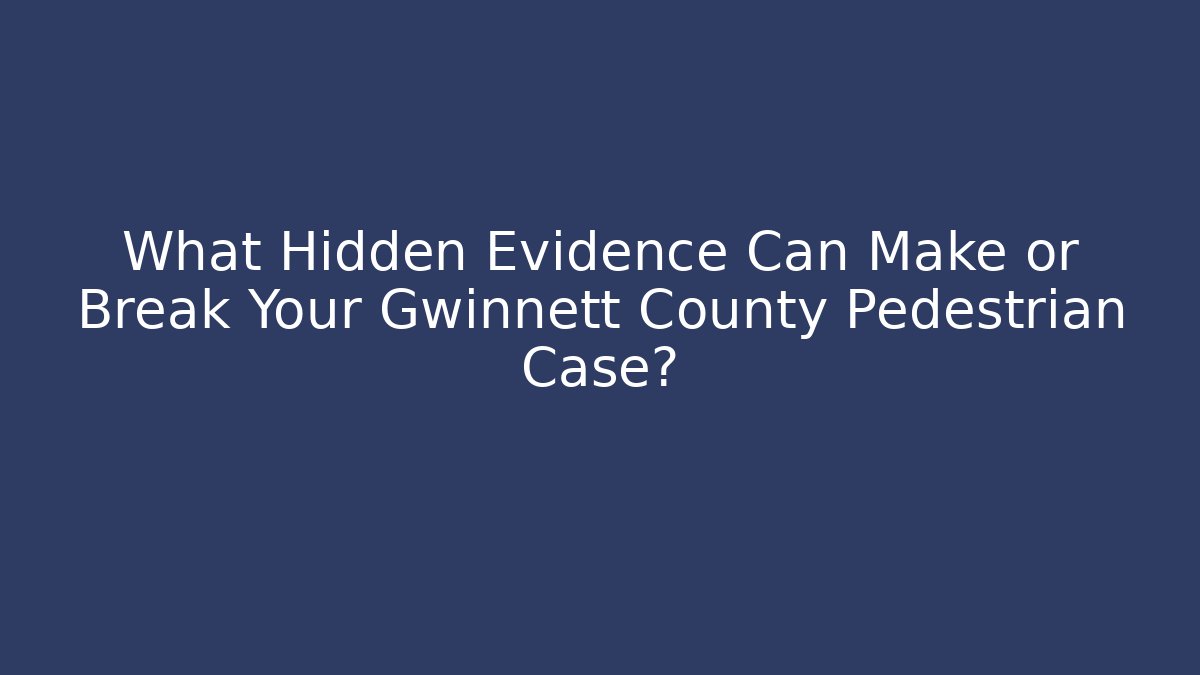 What Hidden Evidence Can Make or Break Your Gwinnett County Pedestrian Case?