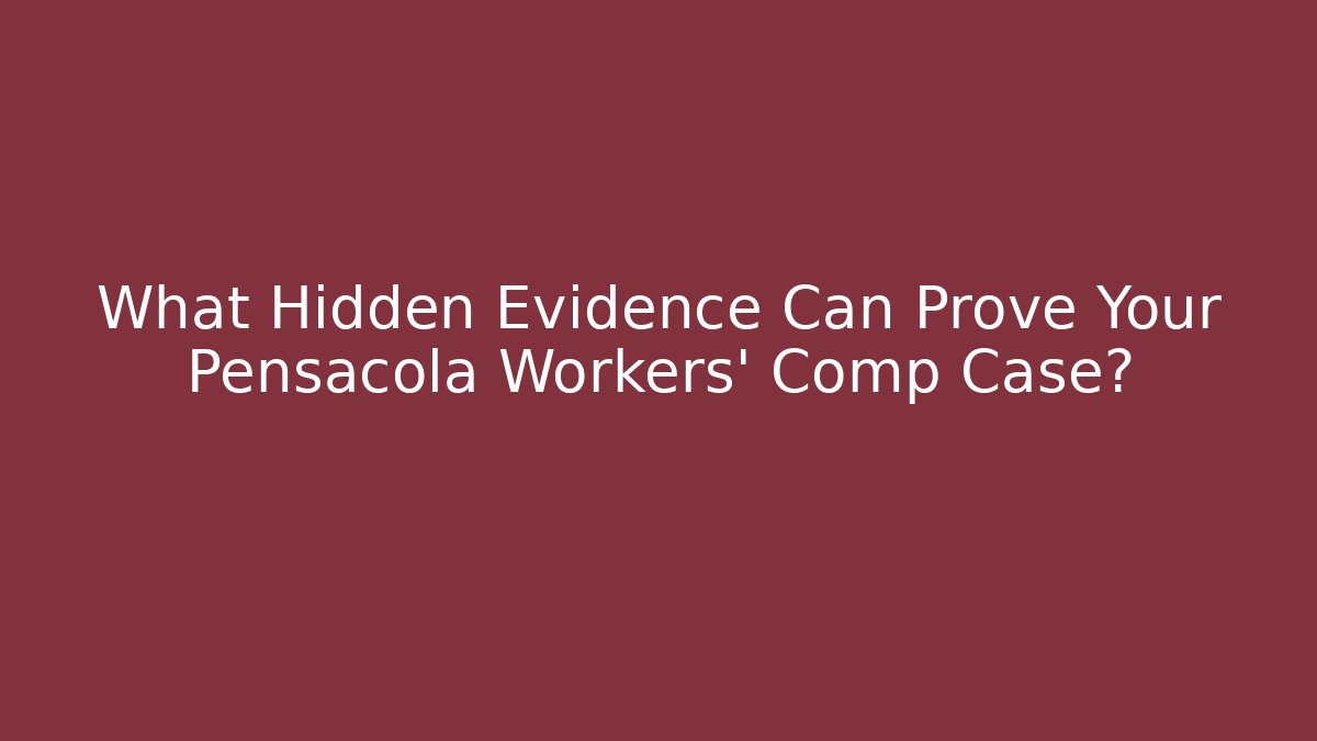 What Hidden Evidence Can Prove Your Pensacola Workers' Comp Case?