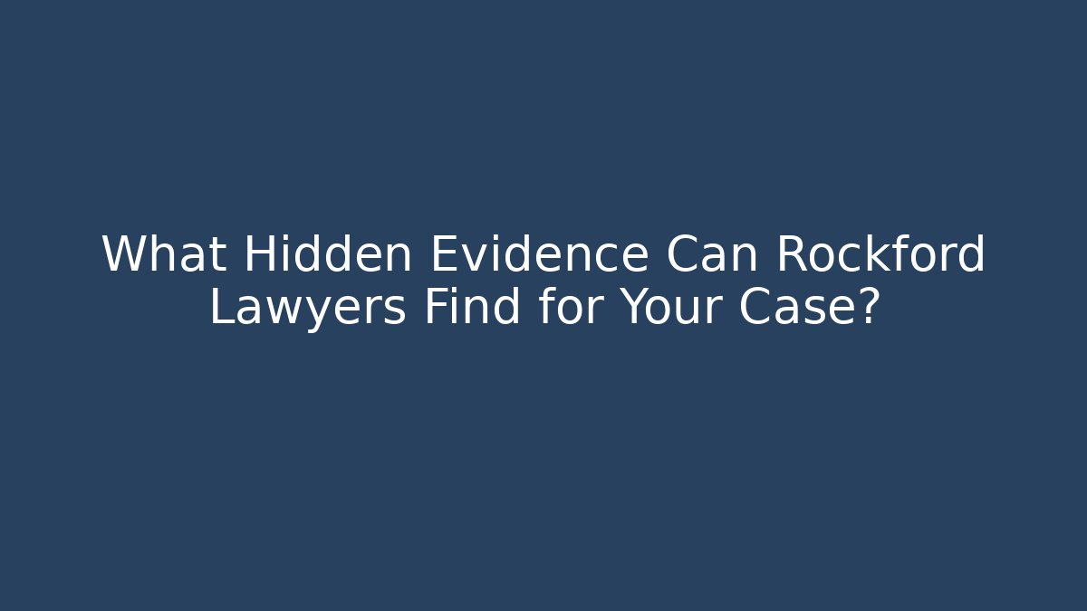 What Hidden Evidence Can Rockford Lawyers Find for Your Case?