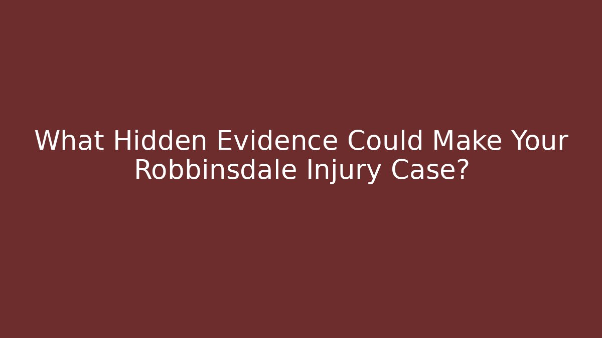 What Hidden Evidence Could Make Your Robbinsdale Injury Case?