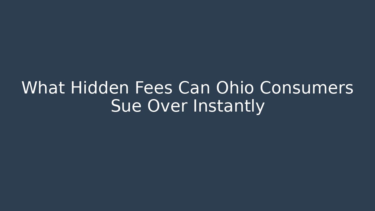What Hidden Fees Can Ohio Consumers Sue Over Instantly