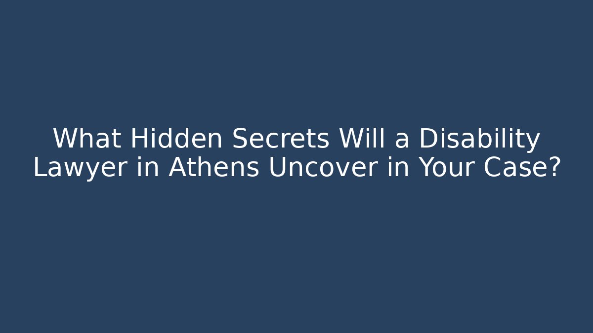 What Hidden Secrets Will a Disability Lawyer in Athens Uncover in Your Case?