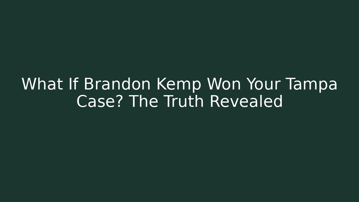 What If Brandon Kemp Won Your Tampa Case? The Truth Revealed