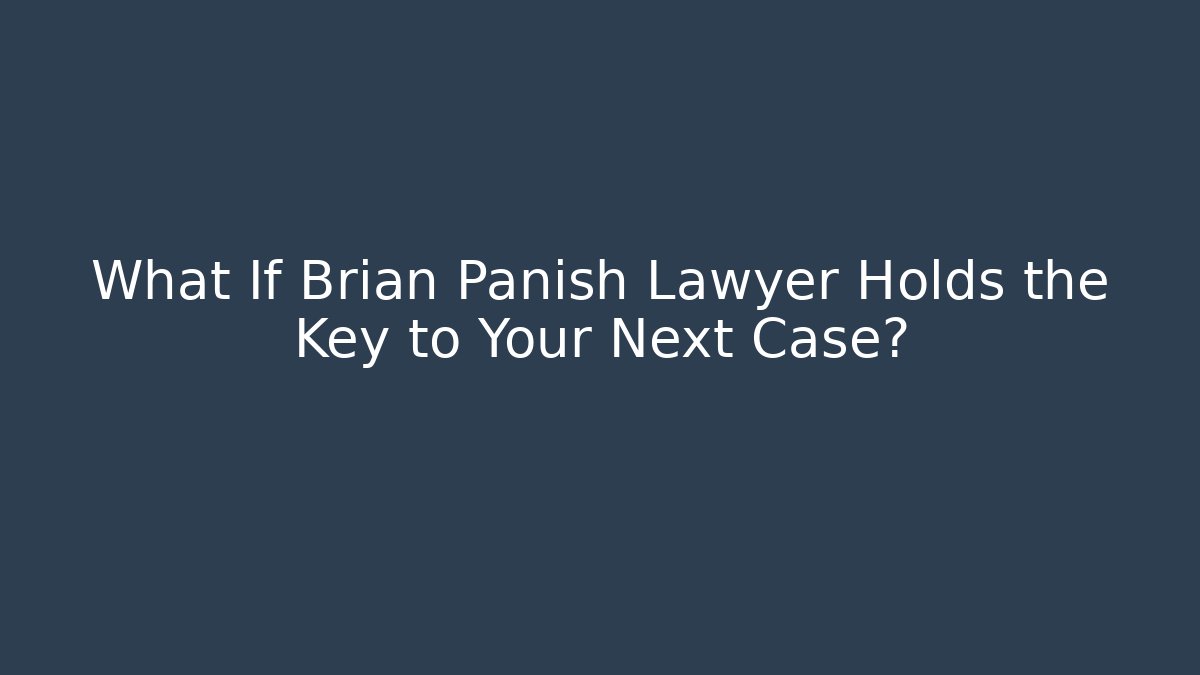 What If Brian Panish Lawyer Holds the Key to Your Next Case?