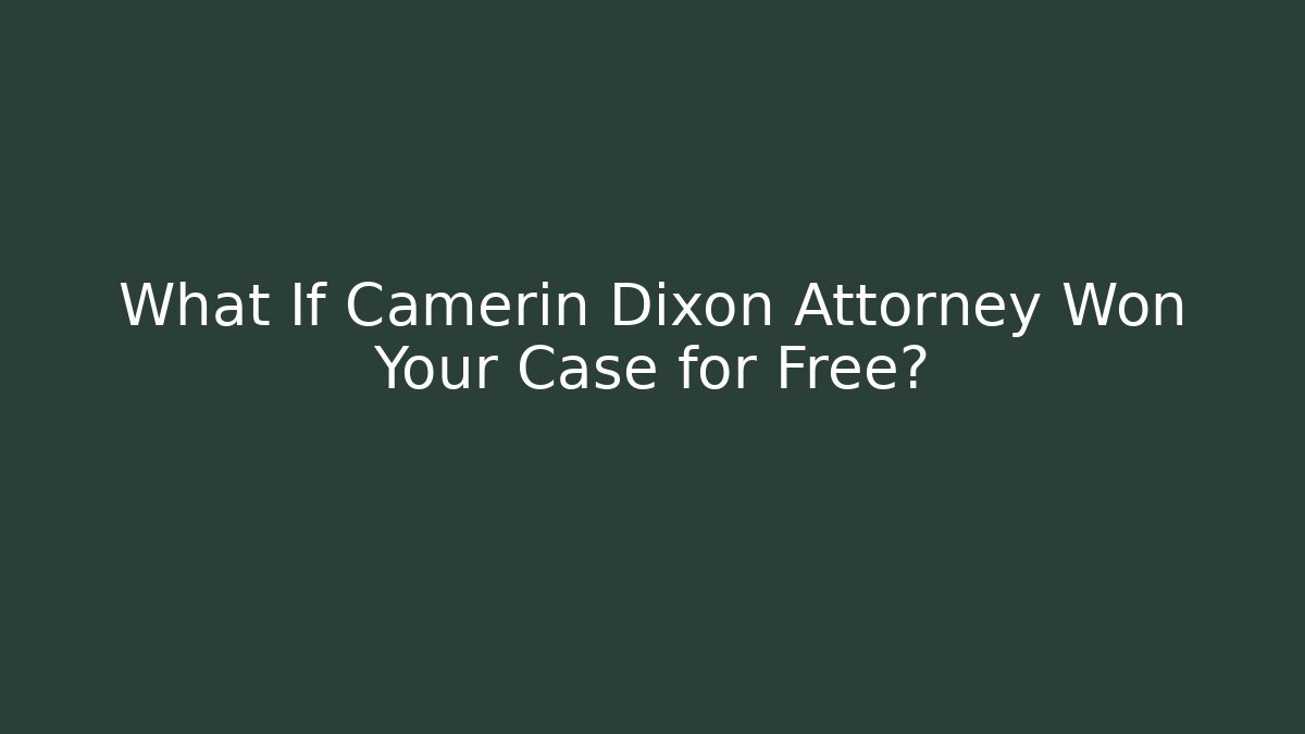 What If Camerin Dixon Attorney Won Your Case for Free?