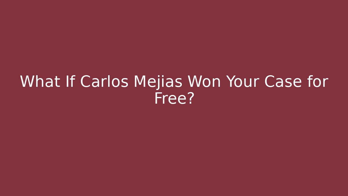 What If Carlos Mejías Won Your Case for Free?