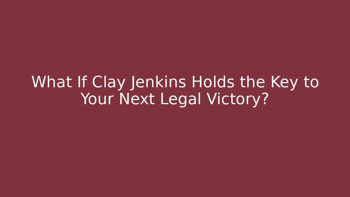 What If Clay Jenkins Holds the Key to Your Next Legal Victory?