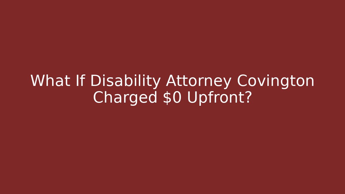 What If Disability Attorney Covington Charged $0 Upfront? - V Auction