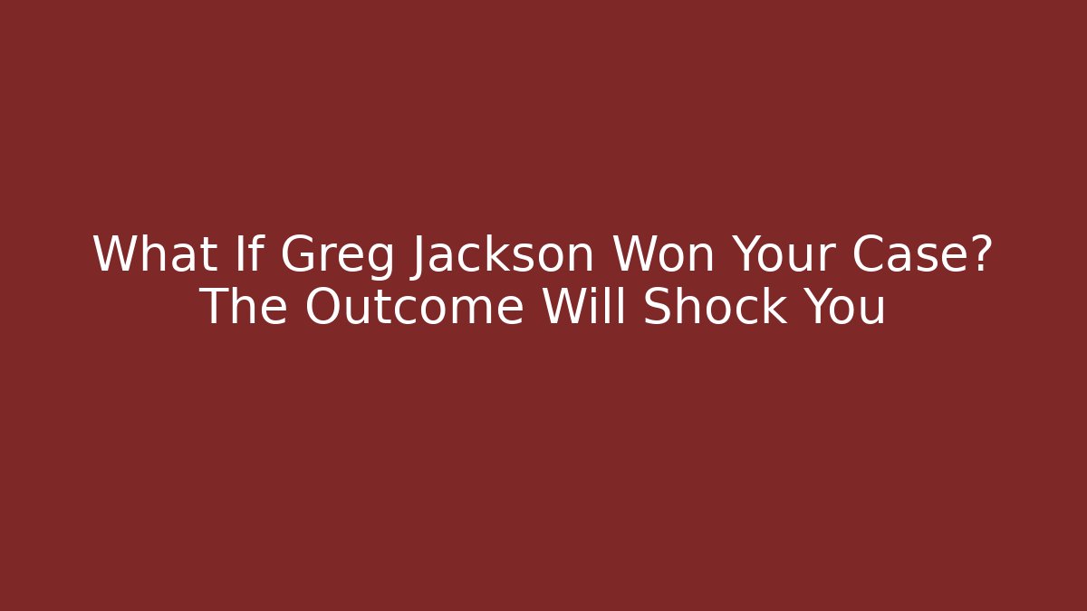 What If Greg Jackson Won Your Case? The Outcome Will Shock You