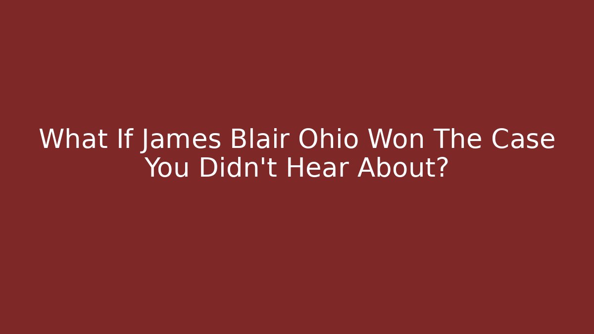 What If James Blair Ohio Won The Case You Didn't Hear About? - V Auction